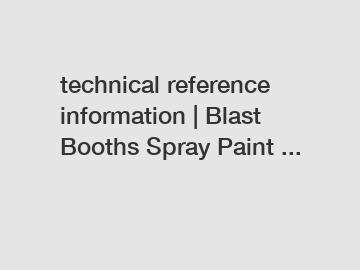 technical reference information | Blast Booths Spray Paint ...