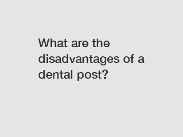 What are the disadvantages of a dental post?