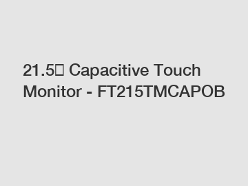 21.5″ Capacitive Touch Monitor - FT215TMCAPOB