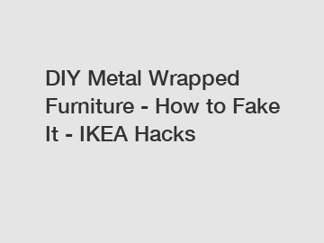 DIY Metal Wrapped Furniture - How to Fake It - IKEA Hacks