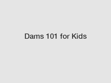 Dams 101 for Kids