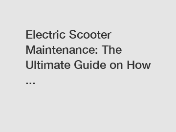 Electric Scooter Maintenance: The Ultimate Guide on How ...