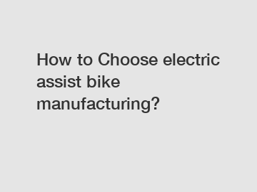 How to Choose electric assist bike manufacturing?