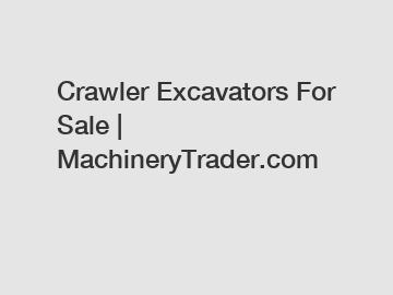 Crawler Excavators For Sale | MachineryTrader.com