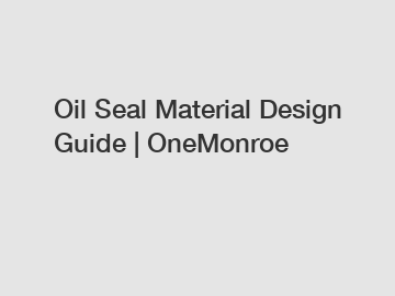 Oil Seal Material Design Guide | OneMonroe