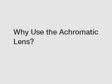 Why Use the Achromatic Lens?