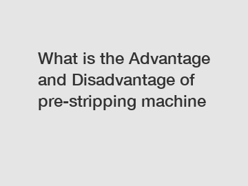 What is the Advantage and Disadvantage of  pre-stripping machine