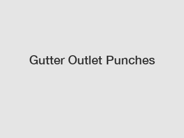 Gutter Outlet Punches