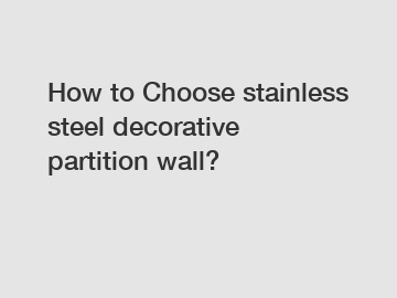How to Choose stainless steel decorative partition wall?