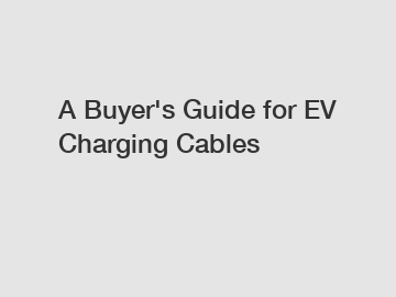 A Buyer's Guide for EV Charging Cables