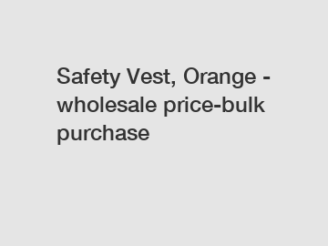 Safety Vest, Orange - wholesale price-bulk purchase
