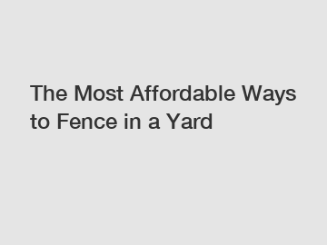 The Most Affordable Ways to Fence in a Yard