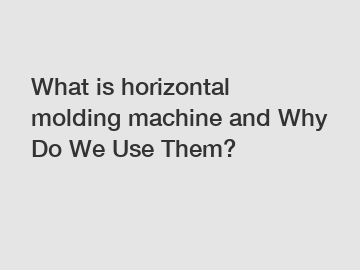 What is horizontal molding machine and Why Do We Use Them?