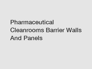 Pharmaceutical Cleanrooms Barrier Walls And Panels