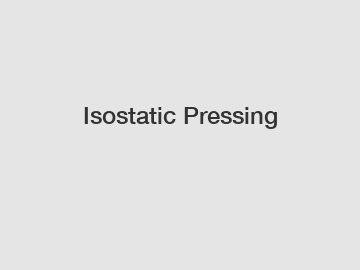 Isostatic Pressing