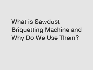 What is Sawdust Briquetting Machine and Why Do We Use Them?
