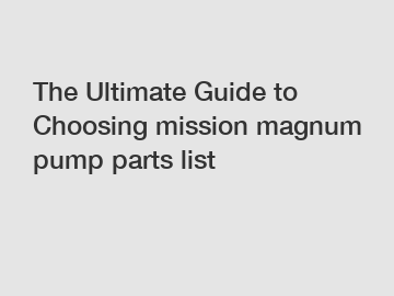 The Ultimate Guide to Choosing mission magnum pump parts list