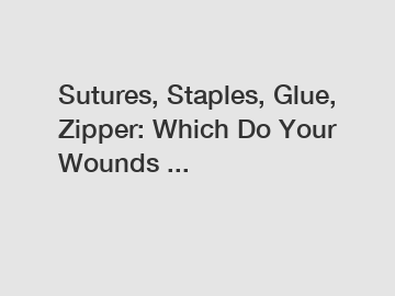 Sutures, Staples, Glue, Zipper: Which Do Your Wounds ...