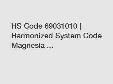 HS Code 69031010 | Harmonized System Code Magnesia ...