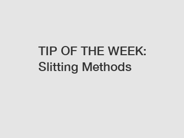 TIP OF THE WEEK: Slitting Methods