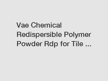 Vae Chemical Redispersible Polymer Powder Rdp for Tile ...
