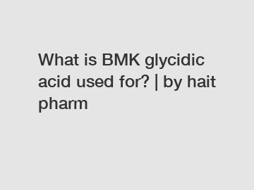 What is BMK glycidic acid used for? | by hait pharm