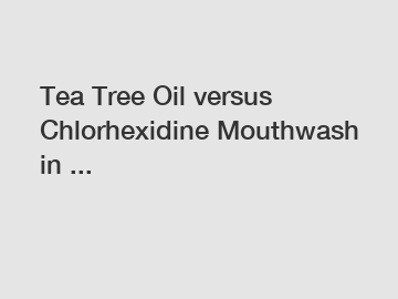 Tea Tree Oil versus Chlorhexidine Mouthwash in ...