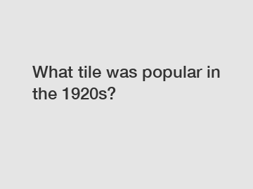 What tile was popular in the 1920s?