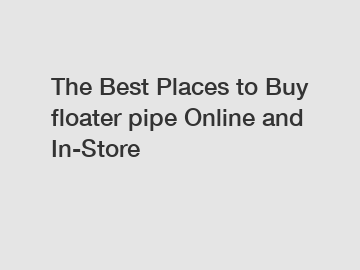 The Best Places to Buy floater pipe Online and In-Store