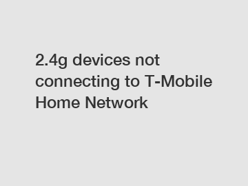 2.4g devices not connecting to T-Mobile Home Network