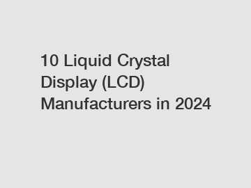 10 Liquid Crystal Display (LCD) Manufacturers in 2024