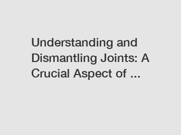 Understanding and Dismantling Joints: A Crucial Aspect of ...