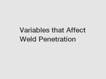 Variables that Affect Weld Penetration