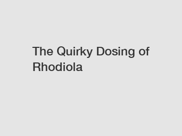 The Quirky Dosing of Rhodiola