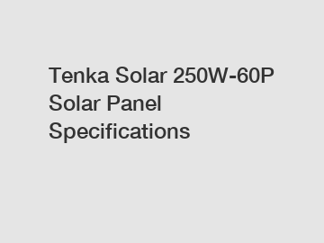 Tenka Solar 250W-60P Solar Panel Specifications