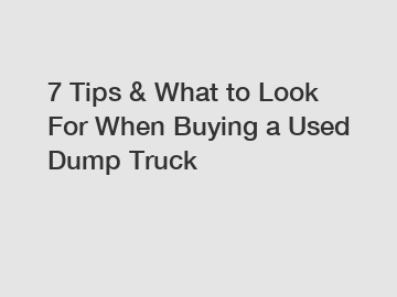 7 Tips & What to Look For When Buying a Used Dump Truck