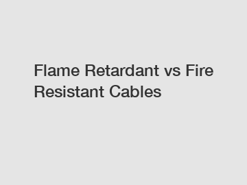 Flame Retardant vs Fire Resistant Cables