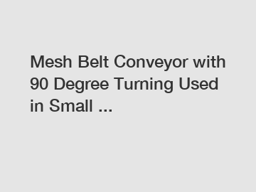 Mesh Belt Conveyor with 90 Degree Turning Used in Small ...