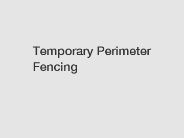 Temporary Perimeter Fencing