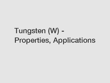 Tungsten (W) - Properties, Applications