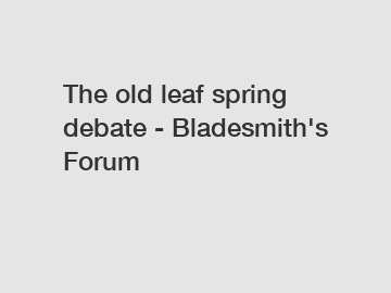 The old leaf spring debate - Bladesmith's Forum