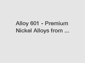 Alloy 601 - Premium Nickel Alloys from ...