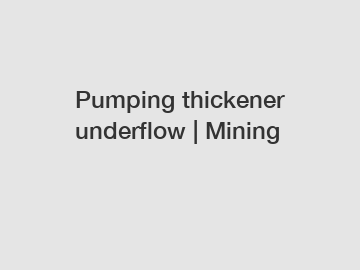 Pumping thickener underflow | Mining