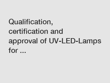 Qualification, certification and approval of UV-LED-Lamps for ...