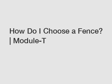 How Do I Choose a Fence? | Module-T