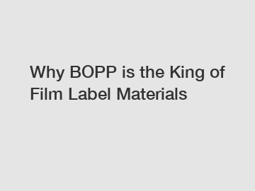 Why BOPP is the King of Film Label Materials