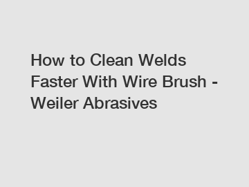 How to Clean Welds Faster With Wire Brush - Weiler Abrasives