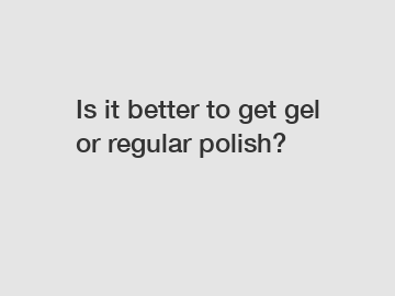 Is it better to get gel or regular polish?