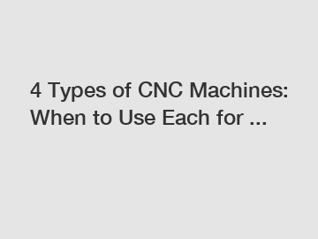 4 Types of CNC Machines: When to Use Each for ...