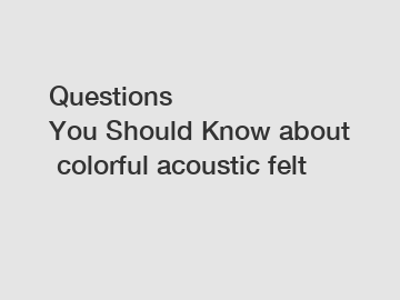 Questions You Should Know about colorful acoustic felt